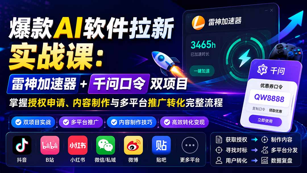 (20230期)爆款AI软件拉新实战课:雷神加速器+千问口令双项目,掌握授权申请、内容制作与多平台推广转化完整流程 (20230期)爆款AI软件拉新实战课:雷神加速器+千问口令双项目,掌握授权申请、内容制作与多平台推广转化完整流程