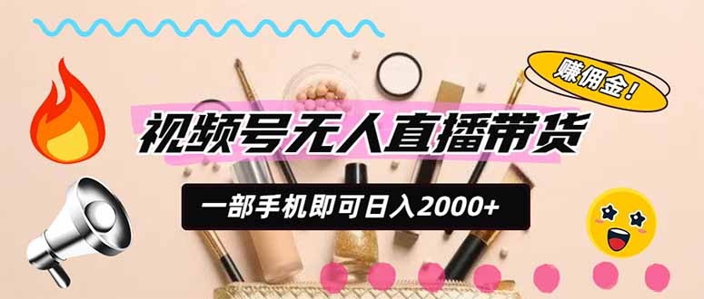 (20315期)视频号带货,一天2000+,一部手机即可开展的完美副业,无需投资 (20315期)视频号带货,一天2000+,一部手机即可开展的完美副业,无需投资