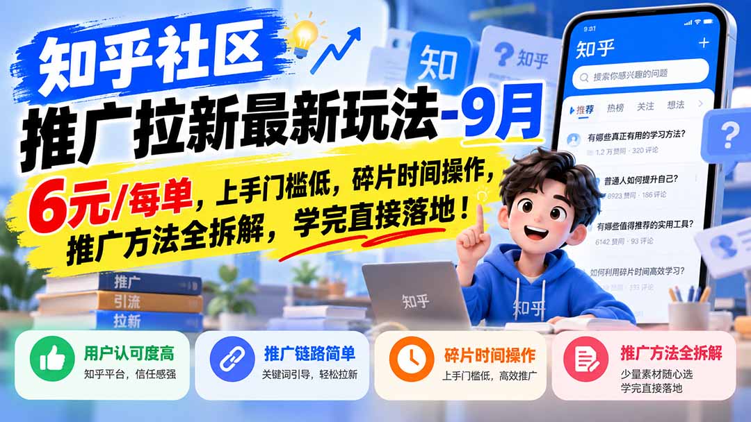 (20642期)知乎社区推广拉新最新玩法-9月:6元/每单,上手门槛低,碎片时间操作,推广方法全拆解,学完直接落地! (20642期)知乎社区推广拉新最新玩法-9月:6元/每单,上手门槛低,碎片时间操作,推广方法全拆解,学完直接落地!