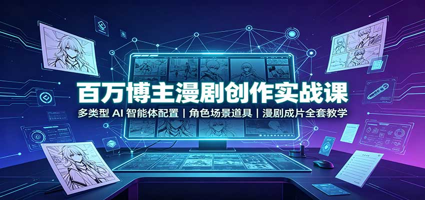 百万博主漫剧创作实战课:多类型AI智能体配置,角色场景道具,漫剧成片全套教学 百万博主漫剧创作实战课:多类型AI智能体配置,角色场景道具,漫剧成片全套教学