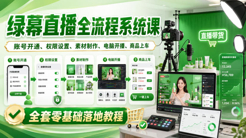 绿幕直播全流程系统课,账号开通、权限设置、素材制作、电脑开播、商品上车全套零基础落地教程 绿幕直播全流程系统课,账号开通、权限设置、素材制作、电脑开播、商品上车全套零基础落地教程