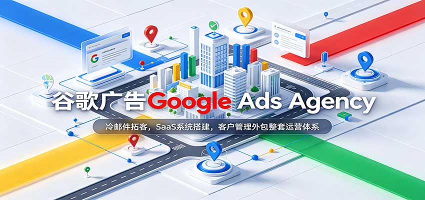 谷歌广告Google Ads Agency:冷邮件拓客,SaaS系统搭建,客户管理外包整套运营体系 谷歌广告Google Ads Agency:冷邮件拓客,SaaS系统搭建,客户管理外包整套运营体系