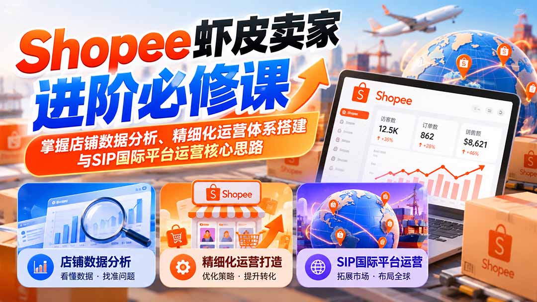 (20949期)Shopee虾皮卖家进阶必修课:掌握店铺数据分析、精细化运营体系搭建与SIP国际平台运营核心思路 (20949期)Shopee虾皮卖家进阶必修课:掌握店铺数据分析、精细化运营体系搭建与SIP国际平台运营核心思路