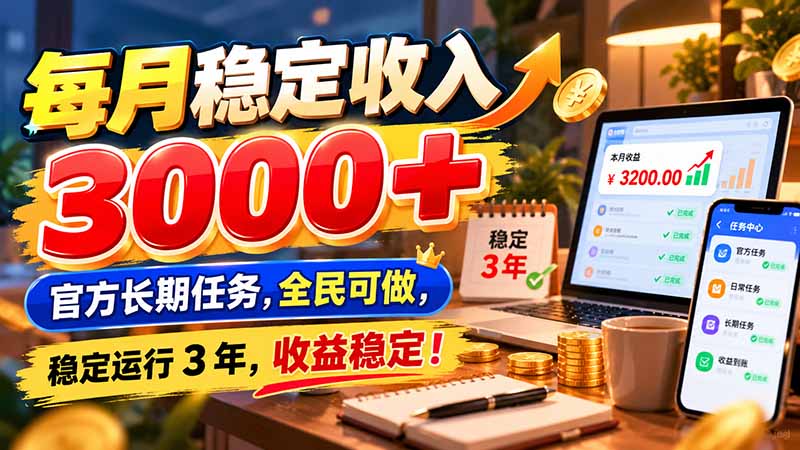 (21064期)每月稳定收入 3000+ 官方长期任务,全民可做, 稳定运行 3 年,收益稳定! (21064期)每月稳定收入 3000+ 官方长期任务,全民可做, 稳定运行 3 年,收益稳定!