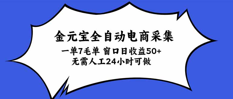 (20765期)金元宝全自动电商采集,一单7毛,单窗口日收益50+ 无需人工,24小时可做 (20765期)金元宝全自动电商采集,一单7毛,单窗口日收益50+ 无需人工,24小时可做