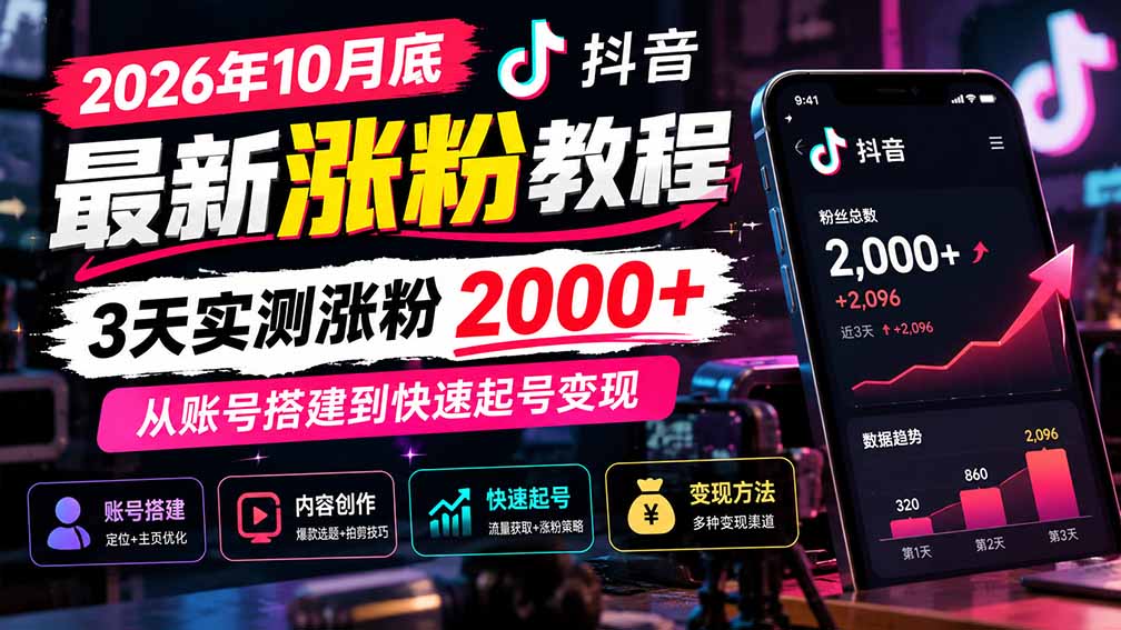 (21186期)2026年10月底抖音最新涨粉教程,3天实测涨粉2000+,从账号搭建到快速起号变现 (21186期)2026年10月底抖音最新涨粉教程,3天实测涨粉2000+,从账号搭建到快速起号变现