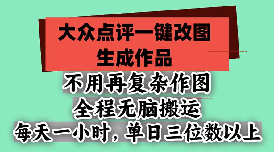 (21048期)不用再复杂作图,大众点评一键改图生成作品,全程无脑搬运 每天一小时,单日三位数以上 (21048期)不用再复杂作图,大众点评一键改图生成作品,全程无脑搬运 每天一小时,单日三位数以上