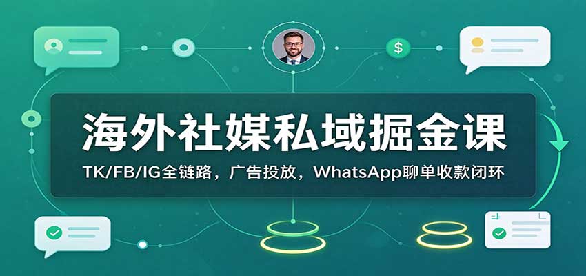 海外社媒私域掘金课:TK/FB/IG全链路,广告投放,WhatsApp聊单收款闭环 海外社媒私域掘金课:TK/FB/IG全链路,广告投放,WhatsApp聊单收款闭环