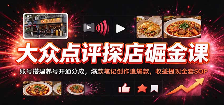 大众点评探店掘金课:账号搭建养号开通分成,爆款笔记创作追爆款,收益提现全套SOP 大众点评探店掘金课:账号搭建养号开通分成,爆款笔记创作追爆款,收益提现全套SOP