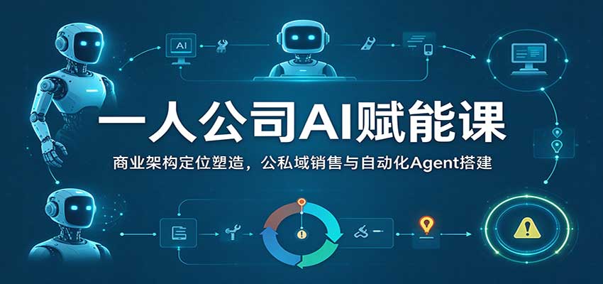 一人公司AI赋能课:商业架构定位塑造,公私域销售与自动化Agent搭建 一人公司AI赋能课:商业架构定位塑造,公私域销售与自动化Agent搭建