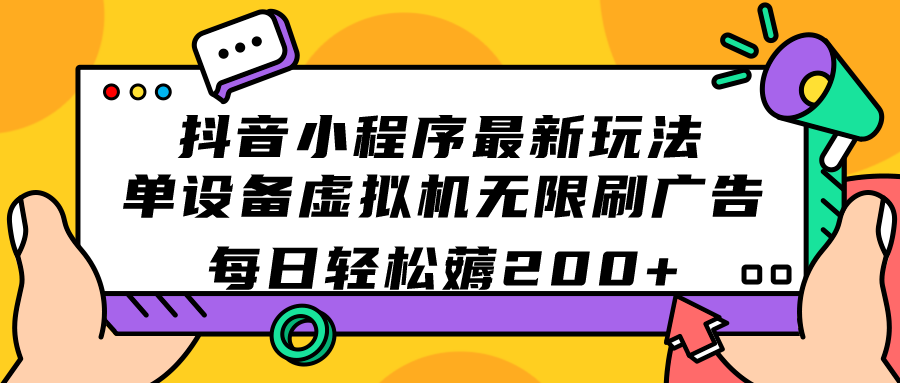 抖音小程序最新玩法 单设备虚拟机无限刷广告 每日轻松薅200 抖音小程序最新玩法 单设备虚拟机无限刷广告 每日轻松薅200