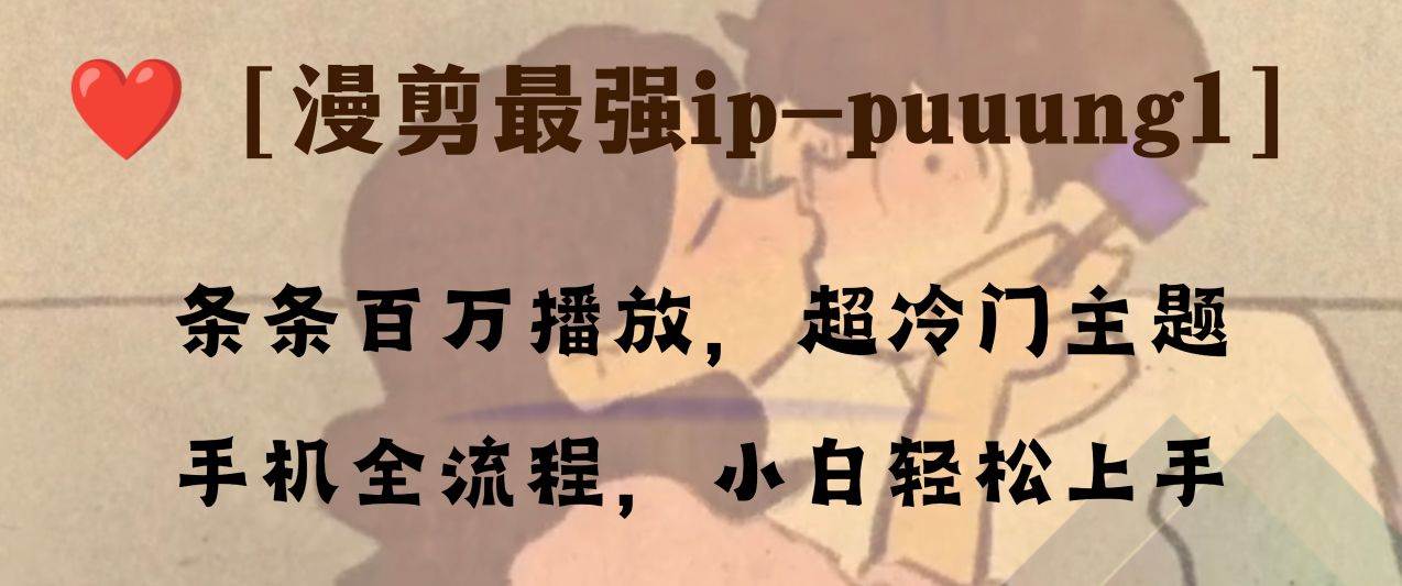 条条百万播放,漫剪最强冷门ip-puuung1,手机全流程,小白轻松学会! 条条百万播放,漫剪最强冷门ip-puuung1,手机全流程,小白轻松学会!