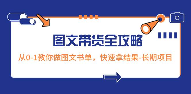 超火的图文带货全攻略:从0-1教你做图文书单,快速拿结果-长期项目 超火的图文带货全攻略:从0-1教你做图文书单,快速拿结果-长期项目