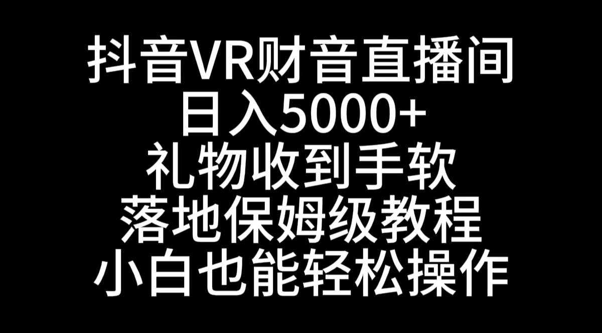 抖音VR财神直播间,日入5000 ,礼物收到手软,落地式保姆级教程,小白也... 抖音VR财神直播间,日入5000 ,礼物收到手软,落地式保姆级教程,小白也...